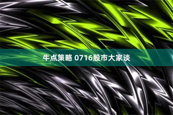 牛点策略 0716股市大家谈