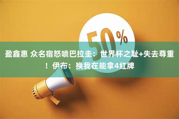 盈鑫惠 众名宿怒喷巴拉圭：世界杯之耻+失去尊重！伊布：换我在能拿4红牌
